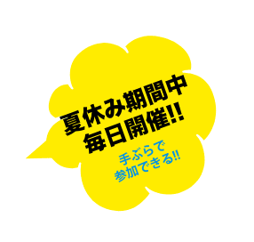夏休み期間中、毎日開催!!手ぶらで参加できる!!